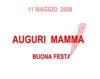 Vuoi bene alla tua Mamma anche nel 2008? Allora dille: "Auguri, Mamma!" con la maestra Cristina