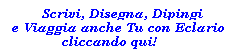 Scrivi, Disegna, Dipingi e Viaggia anche Tu con Eclario cliccando qui!