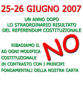 25-26 giugno 2007: Un anno dopo lo straordinario risultato del referundum costituzionale, ribadiamo il NO a ogni modifica costituzionale in contrasto con i principi fondamentali della nostra Carta.