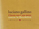 Luciano Gallino, "Il lavoro non � una merce - Contro la flessibilit�", 2007, Bari, Editori Laterza.