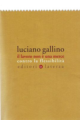 Luciano Gallino, "Il lavoro non  una merce. Contro la flessibilit", Editori Laterza.