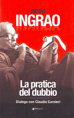 Pietro Ingrao, "La pratica del dubbio" - dialogo con Claudio Carnieri. Manni editori