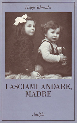 Helga Schneider, "Lasciami andare, madre", Adelphi edizioni.