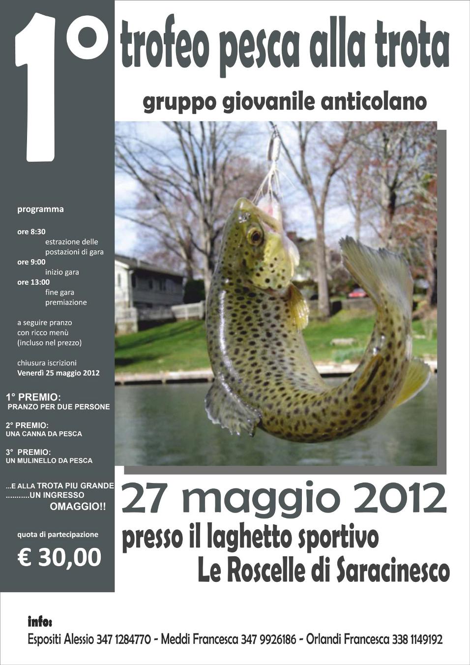 Domenica 27 maggio 2012, presso il laghetto sportivo Le Roscelle di Saracinesco, si terr�, organizzato dal Gruppo Giovanile Anticolano, il Primo Trofeo di Pesca alla trota.