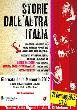 "Storie dall'Altra Italia", grandi narrazioni popolari raccontate attraverso la musica e le canzoni: il 28 gennaio 2012, alle 21, al Teatro Sala Vignoli, Roma, via B. D'Aviano 1, per la Giornata della Memoria. Clicca qui per ingrandire la locandina!