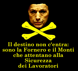Il destino non c'entra: sono la Fornero e il Monti che attentano alla Sicurezza dei Lavoratori.