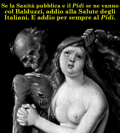 Se la Sanit pubblica e il Pid se ne vanno col Balduzzi, addio alla Salute degli Italiani. E addio per sempre al Pid.