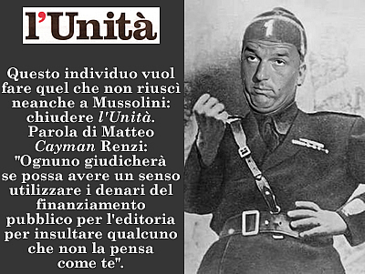 Questo individuo vuol fare quel che non riusc neanche a Mussolini: chiudere "l'Unit". Parola di Matteo "Cayman" Renzi: "Ognuno giudicher se possa avere un senso utilizzare i denari del finanziamento pubblico per l'editoria per insultare qualcuno che non la pensa come te". (l'Unit, sabato 20 ottobre 2012).
