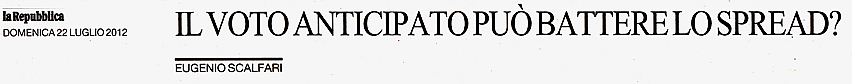 Possibile? Dopo aver avallato per un anno gli inutili Sacrifici Umani napolitano-montisti, Eugenio Scalfari scopre d'un tratto che per battere lo spread (cio, tradotto, per sottrarsi al potere di ricatto delle tirannie finanziarie globali) sarebbe meglio votare in anticipo? Cio, tradotto, che sarebbe stato ancora meglio, perch ci avrebbe fatto guadagnare un anno di tempo, votare in anticipo un anno fa? E lo dice cos, tranquillo, senza vergogna, senza il minimo sentimento di dover scusarsi per aver scioccamente magnificato il contrario per dodici mesi e per aver pi volte pesantemente offeso chi, come la signora Susanna Camusso, cercava invano di far un po' di luce nella sua mente e nel suo cuore ottenebrati e anestetizzati dal naziliberismo?