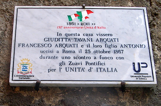 A Subiaco vissero Giuditta Tavani Arquati, Francesco Arquati e il loro figlio Antonio, martiri dell'Unit e soprattutto della Libert d'Italia, uccisi a Roma il 25 ottobre 1867 dagli zuavi pontifici. ("Zuavi pontifici", traduciamo per i pi piccini, significa "sbirri mandati dai preti").