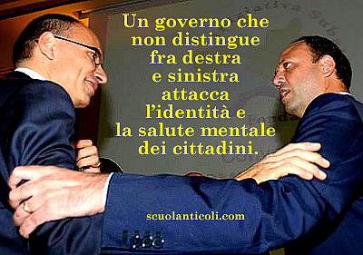 Un governo che non distingue fra destra e sinistra attacca l'identit e la salute mentale dei cittadini. (Luned 29 aprile 2013. Luigi Scialanca, scuolanticoli@katamail.com).