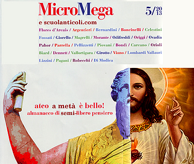 Quei pazzi, pazzi, pazzi, pazzi Atei (a met) di MicroMega. (Sabato 20 luglio 2013. Luigi Scialanca, scuolanticoli@katamail.com).