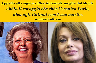 Appello alla signora Elsa Antonioli, moglie del Monti: "Abbia il coraggio che ebbe Veronica Lario, dica agli Italiani com' suo marito!"