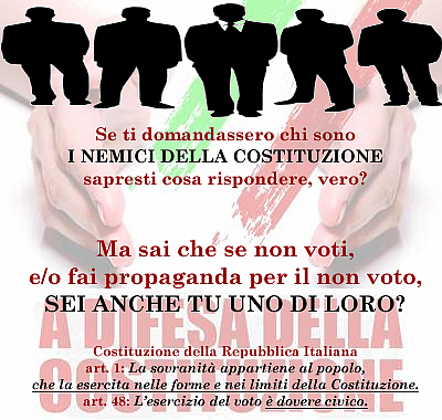 Se ti domandassero chi sono I NEMICI DELLA COSTITUZIONE sapresti cosa rispondere, vero? Ma sai che se non voti, e/o fai propaganda per il non voto, SEI ANCHE TU UNO DI LORO?