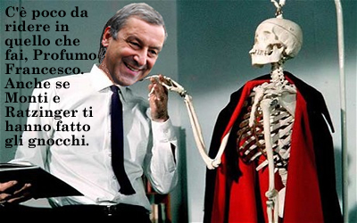 C' poco da ridere in quello che fai, Profumo Francesco. Anche se Monti e Ratzinger ti hanno fatto gli gnocchi.