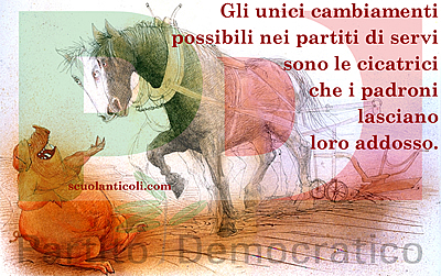 "Gli unici cambiamenti possibili nei partiti di servi sono le cicatrici che i padroni lasciano loro addosso". (Mercoled 14 maggio 2014. Luigi Scialanca, scuolanticoli@katamail.com).