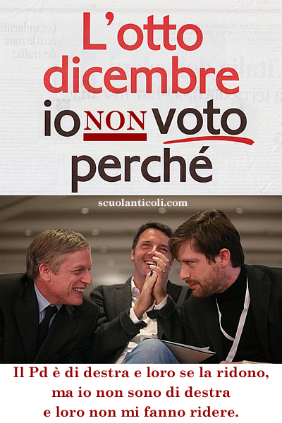 L'8 dicembre io NON voto. Perch il Pd  di destra e Renzi, Cuperlo e Civati se la ridono, ma io non sono di destra e loro non mi fanno ridere. (Marted 27 novembre 2013. Luigi Scialanca, scuolanticoli@katamail.com).