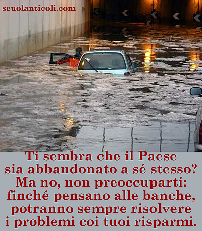 Ti sembra che il Paese sia abbandonato a s stesso? Ma no, non preoccuparti: finch pensano alle banche, potranno sempre risolvere i problemi coi tuoi risparmi. (Venerd 31 gennaio 2014. Luigi Scialanca, scuolanticoli@katamail.com).