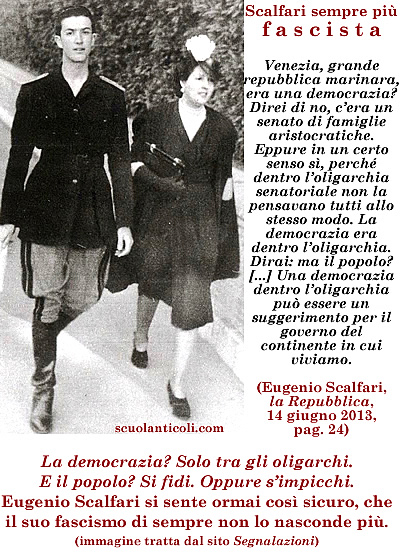 La democrazia? Solo tra gli oligarchi. E il popolo? Si fidi. Oppure s'impicchi - Eugenio Scalfari si sente ormai cos sicuro, che il suo fascismo di sempre non lo nasconde pi. (Immagine tratta dal sito "Segnalazioni" - Testo di Eugenio Scalfari - Commento di Luigi Scialanca). (Luned 14 ottobre 2013. Luigi Scialanca, scuolanticoli@katamail.com).