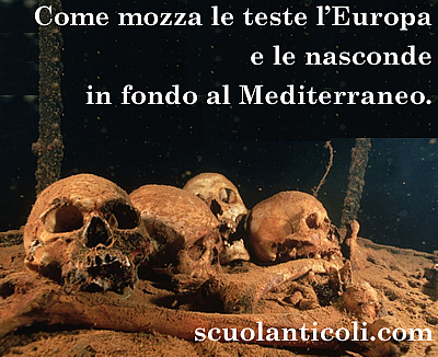 Come mozza le teste l'Europa e le nasconde in fondo al Mediterraneo. (Marted 16 settembre 2014. Luigi Scialanca, scuolanticoli@katamail.com).