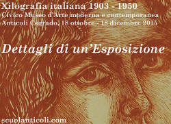 "Dettagli di un'Esposizione". Xilografia italiana 1903 - 1950. Anticoli Corrado, Civico Museo d'Arte moderna e contemporanea, 18 ottobre - 18 dicembre 2015