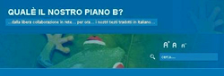 Testi che trattano di ambiente, ecologia e societ� in lettura gratuita, tradotti da volontari provenienti da vari movimenti. Un lavoro libero e senza bandiere dedicato alla collettivit� nella speranza di contribuire a colmare il vuoto o il ritardo informativo del nostro Paese su temi che non vengono trattati perch� �scomodi� o perch� hanno poco mercato. Dopo la traduzione in italiano di Piano B 3.0, pubblichiamo l�edizione 2010: Piano B 4.0.